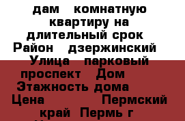 Cдам 1-комнатную квартиру на длительный срок › Район ­ дзержинский › Улица ­ парковый проспект › Дом ­ 39 › Этажность дома ­ 12 › Цена ­ 13 000 - Пермский край, Пермь г. Недвижимость » Квартиры аренда   